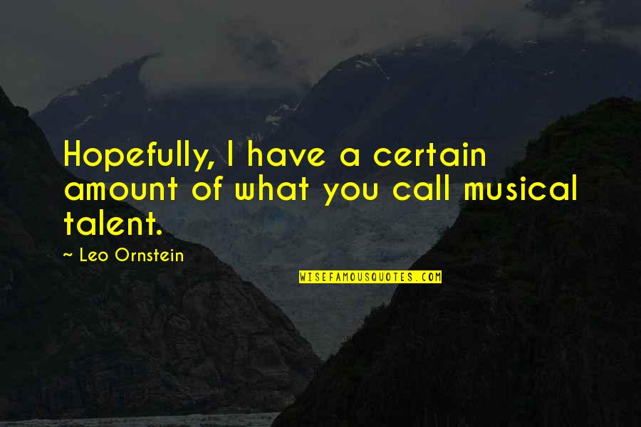 Leo Ornstein Quotes By Leo Ornstein: Hopefully, I have a certain amount of what