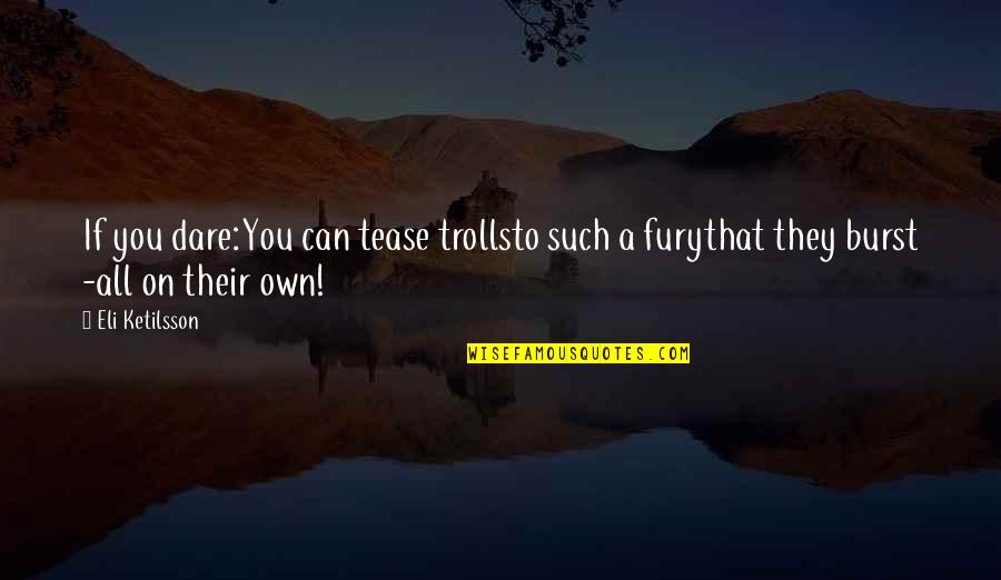 Leo Pellissier Quotes By Eli Ketilsson: If you dare:You can tease trollsto such a