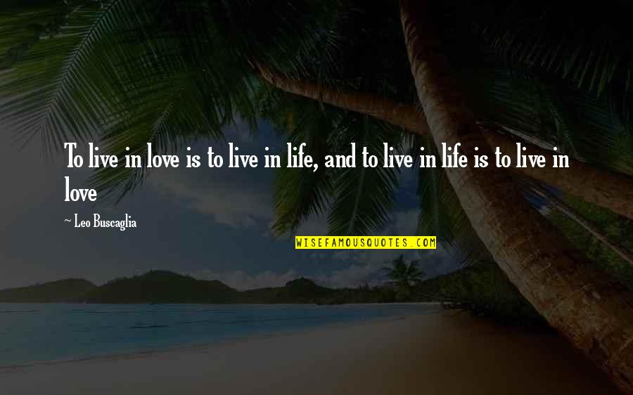 Leo Quotes By Leo Buscaglia: To live in love is to live in