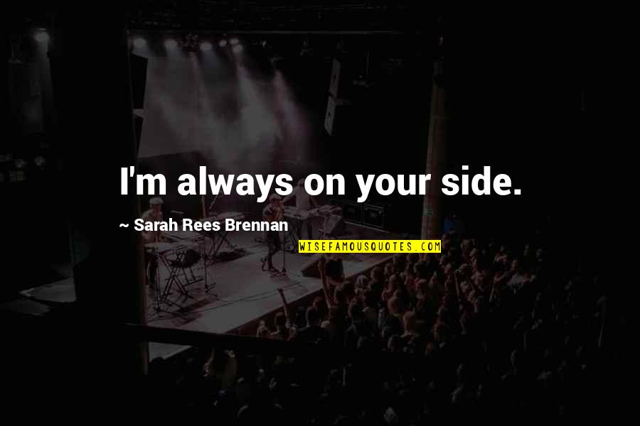 Leo Rising Quotes By Sarah Rees Brennan: I'm always on your side. Leo Rising Quotes By Sarah Rees Brennan: I'm always on your side.