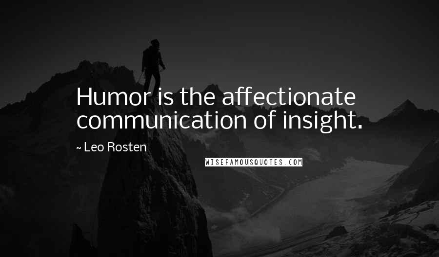 Leo Rosten quotes: Humor is the affectionate communication of insight.
