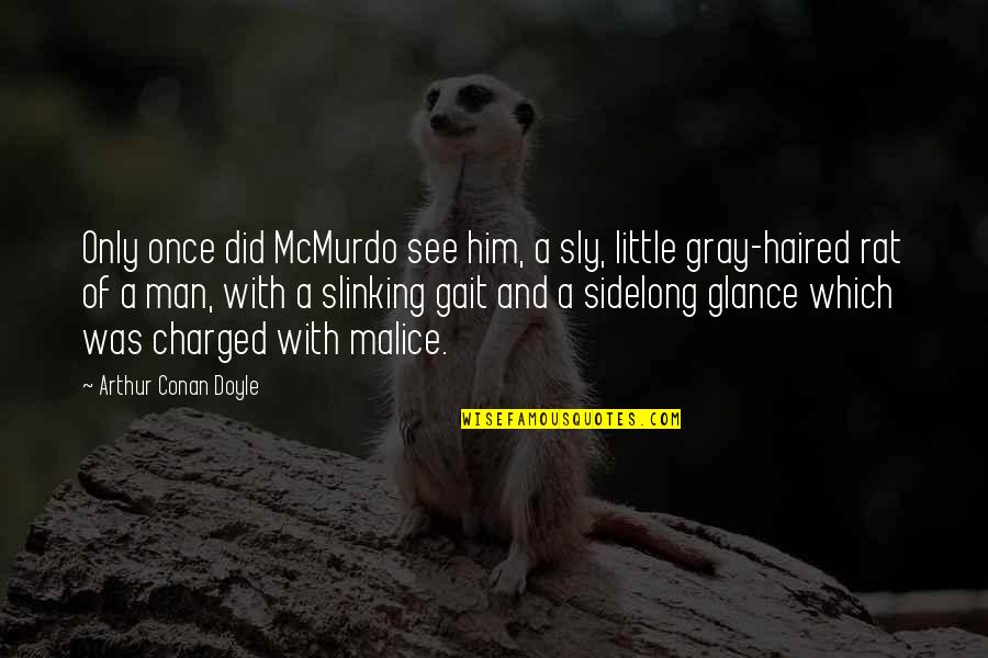 Leo Sayer Famous Quotes By Arthur Conan Doyle: Only once did McMurdo see him, a sly, Leo Sayer Famous Quotes By Arthur Conan Doyle: Only once did McMurdo see him, a sly,