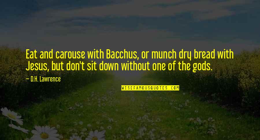 Leo Strine Quotes By D.H. Lawrence: Eat and carouse with Bacchus, or munch dry Leo Strine Quotes By D.H. Lawrence: Eat and carouse with Bacchus, or munch dry
