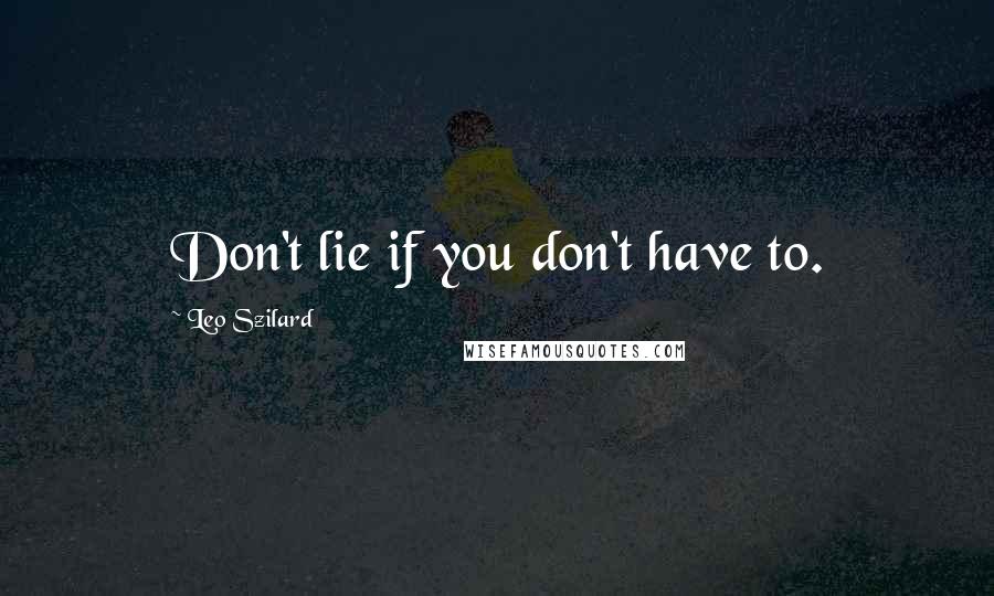 Leo Szilard quotes: Don't lie if you don't have to.