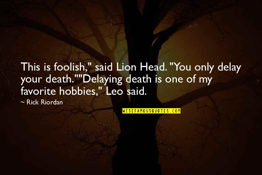 Leo The Lion Quotes By Rick Riordan: This is foolish," said Lion Head. "You only