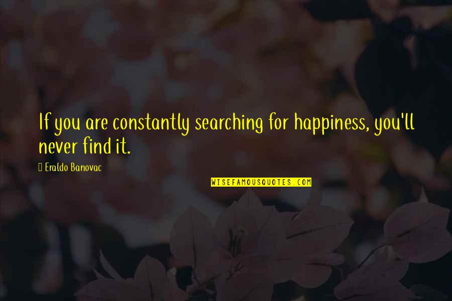 Leo Tolstoy Family Quote Quotes By Eraldo Banovac: If you are constantly searching for happiness, you'll