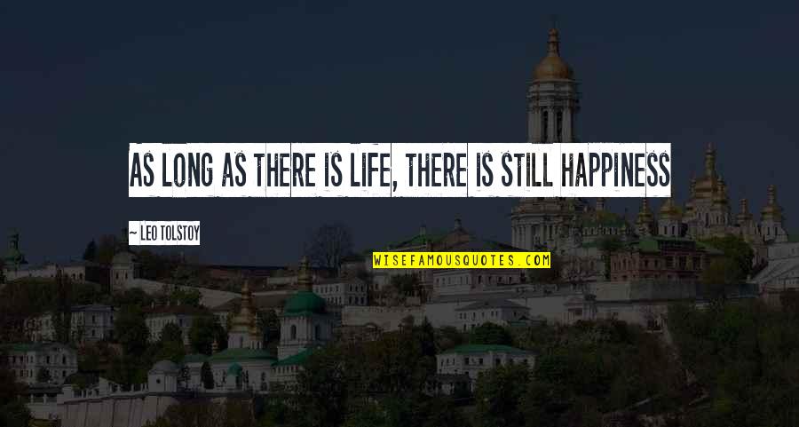 Leo Tolstoy Happiness Quotes By Leo Tolstoy: As long as there is life, there is