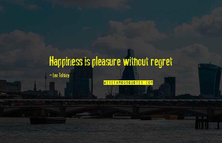 Leo Tolstoy Happiness Quotes By Leo Tolstoy: Happiness is pleasure without regret