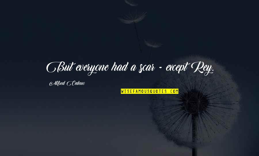 Leo Tolstoy Kindness Quote Quotes By Alfred Cedeno: But everyone had a scar - except Rey. Leo Tolstoy Kindness Quote Quotes By Alfred Cedeno: But everyone had a scar - except Rey.