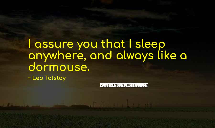 Leo Tolstoy quotes: I assure you that I sleep anywhere, and always like a dormouse.
