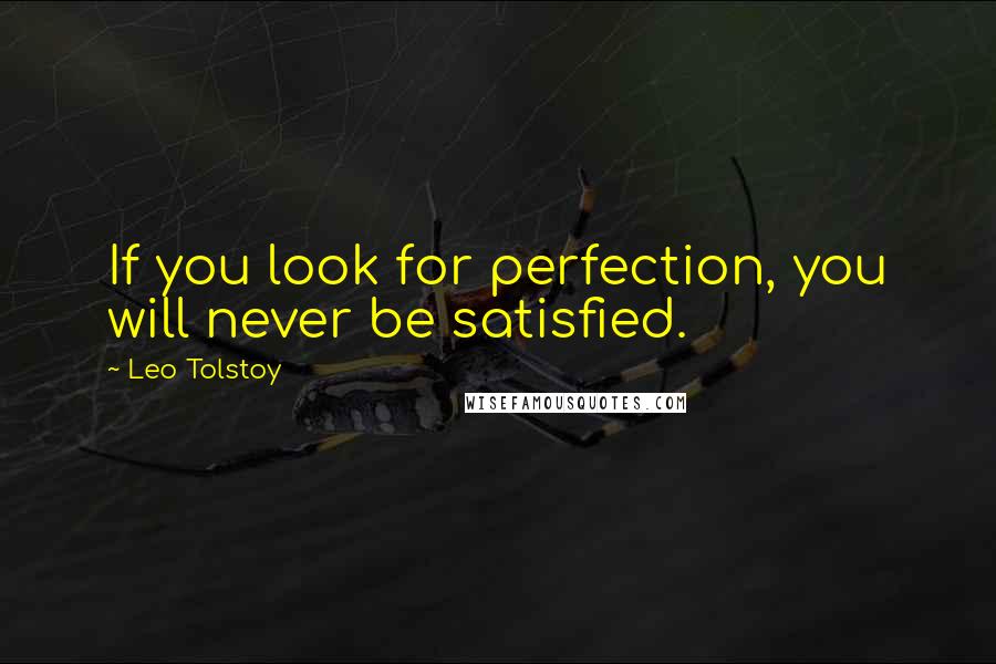 Leo Tolstoy quotes: If you look for perfection, you will never be satisfied.