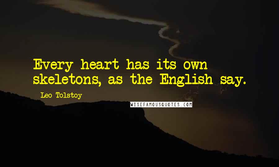 Leo Tolstoy quotes: Every heart has its own skeletons, as the English say.