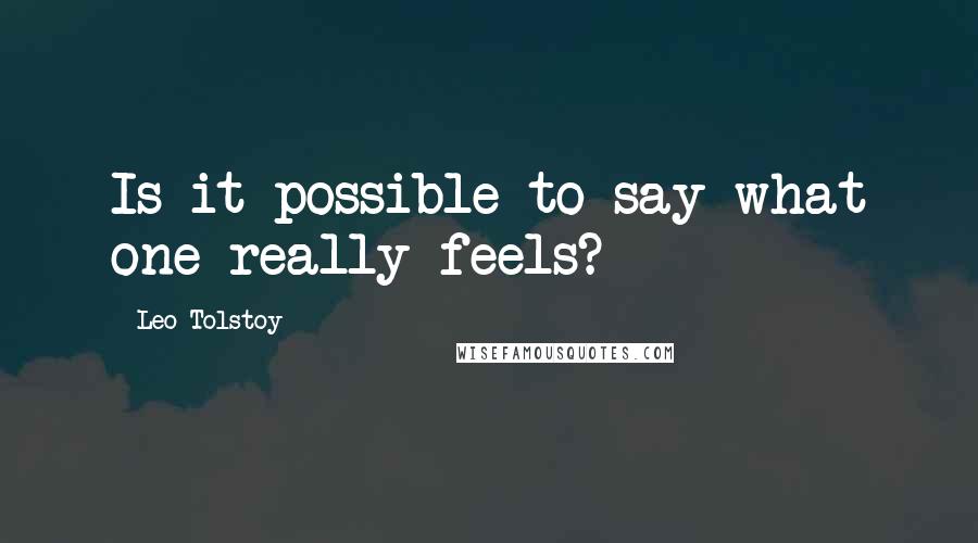 Leo Tolstoy quotes: Is it possible to say what one really feels?