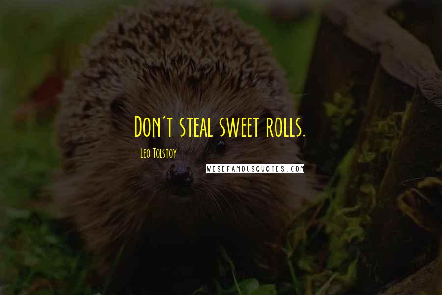 Leo Tolstoy quotes: Don't steal sweet rolls.