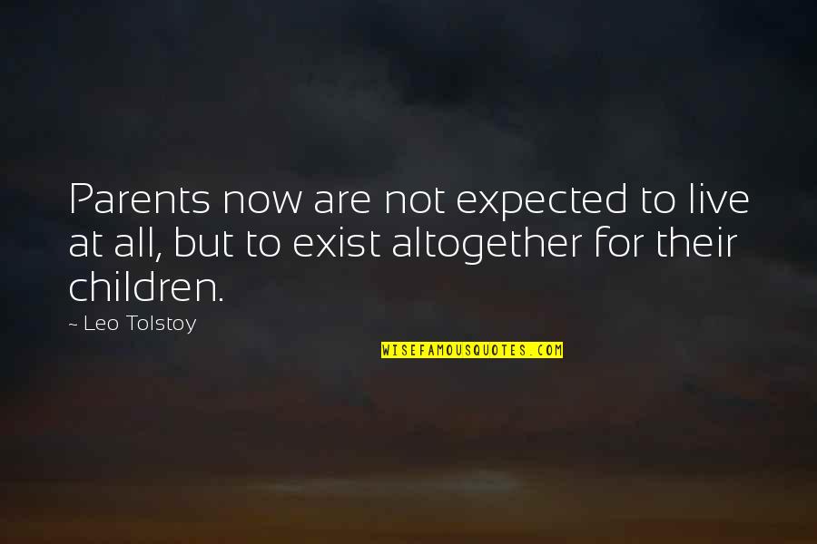 Leo Tolstoy Quotes By Leo Tolstoy: Parents now are not expected to live at