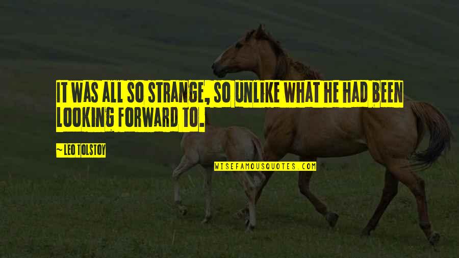 Leo Tolstoy Quotes By Leo Tolstoy: It was all so strange, so unlike what