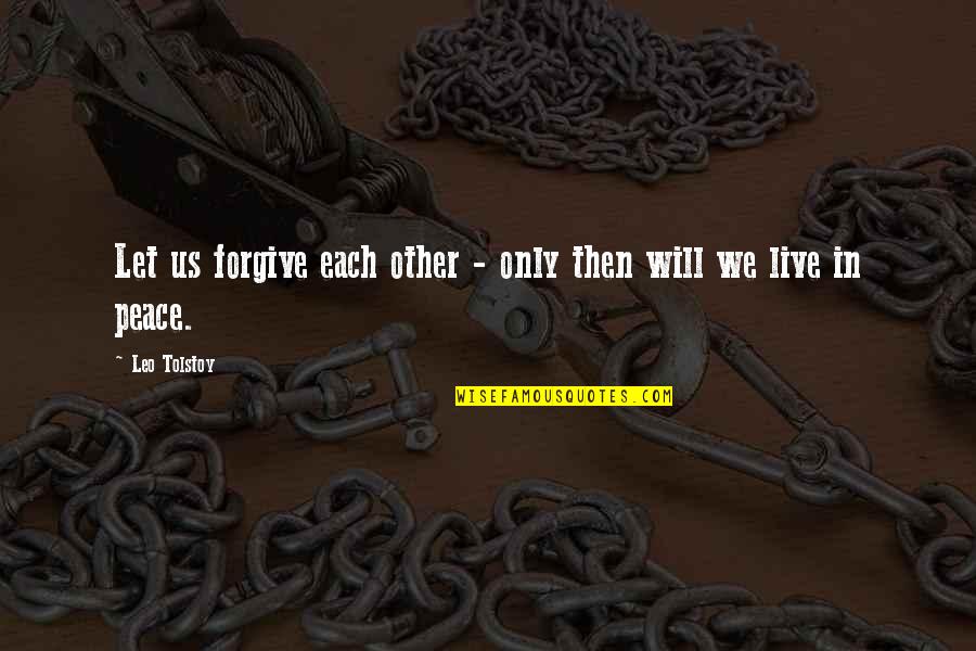 Leo Tolstoy Quotes By Leo Tolstoy: Let us forgive each other - only then