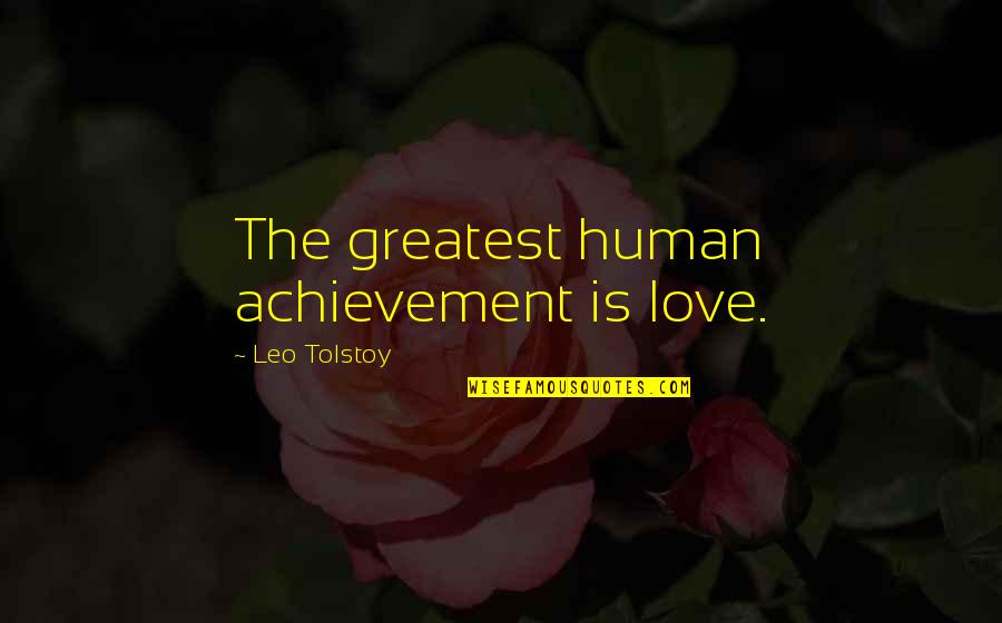 Leo Tolstoy Quotes By Leo Tolstoy: The greatest human achievement is love.