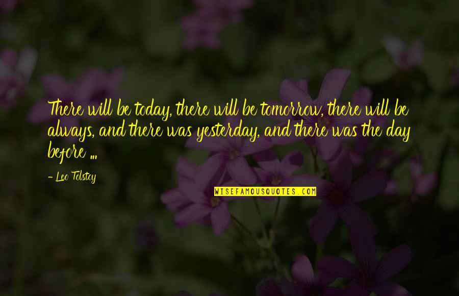Leo Tolstoy Quotes By Leo Tolstoy: There will be today, there will be tomorrow,