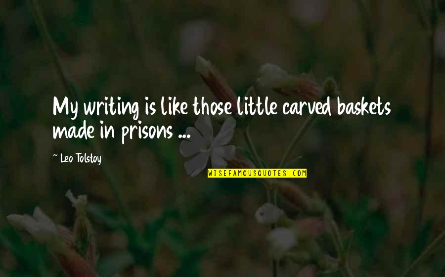 Leo Tolstoy Quotes By Leo Tolstoy: My writing is like those little carved baskets