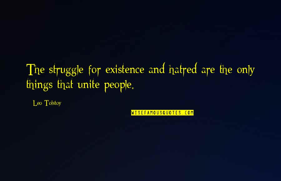 Leo Tolstoy Quotes By Leo Tolstoy: The struggle for existence and hatred are the