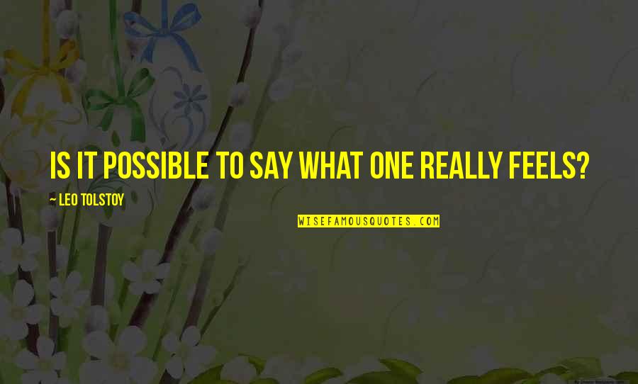 Leo Tolstoy Quotes By Leo Tolstoy: Is it possible to say what one really