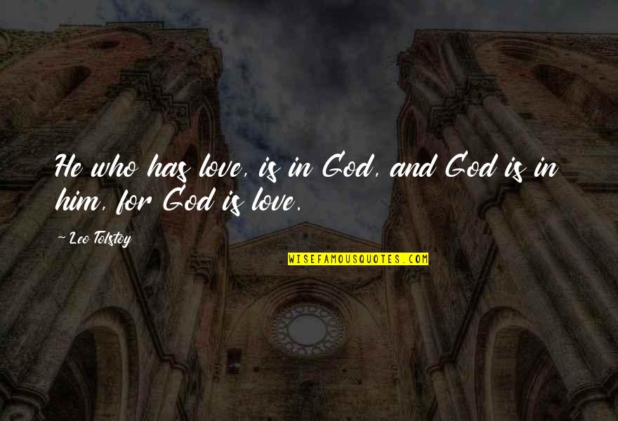 Leo Tolstoy Quotes By Leo Tolstoy: He who has love, is in God, and