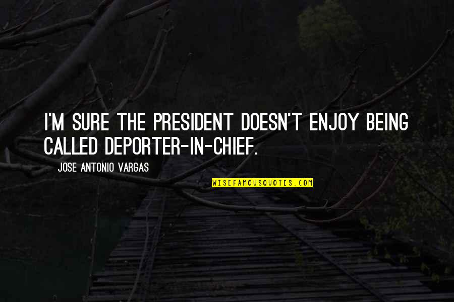 Leo Valdez Book Quotes By Jose Antonio Vargas: I'm sure the president doesn't enjoy being called Leo Valdez Book Quotes By Jose Antonio Vargas: I'm sure the president doesn't enjoy being called