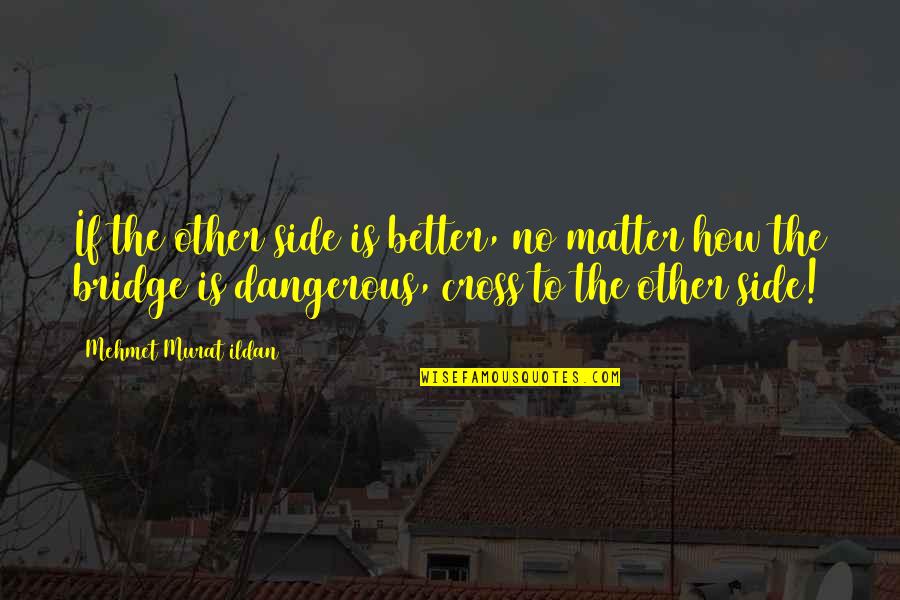 Leo Valdez Inspirational Quotes By Mehmet Murat Ildan: If the other side is better, no matter Leo Valdez Inspirational Quotes By Mehmet Murat Ildan: If the other side is better, no matter