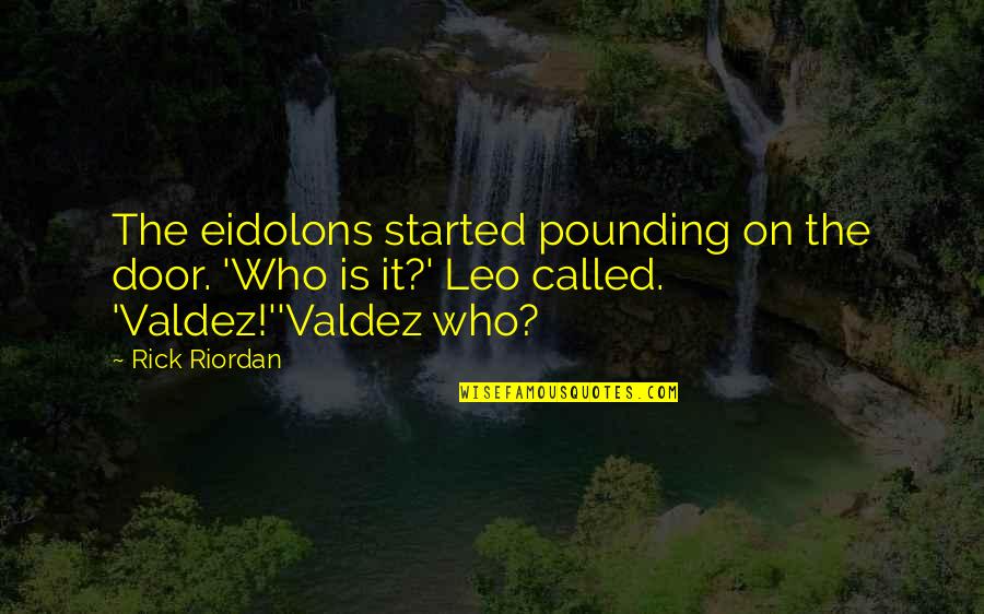 Leo Valdez Quotes By Rick Riordan: The eidolons started pounding on the door. 'Who