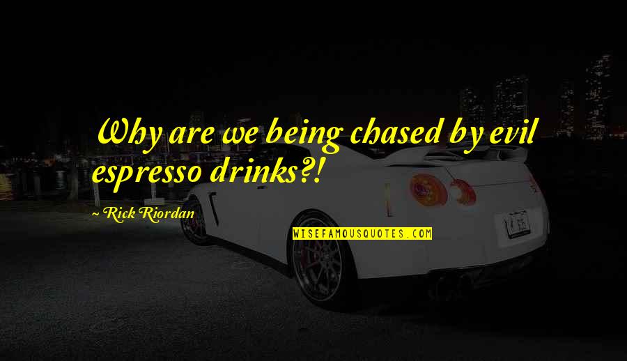 Leo Valdez Quotes By Rick Riordan: Why are we being chased by evil espresso