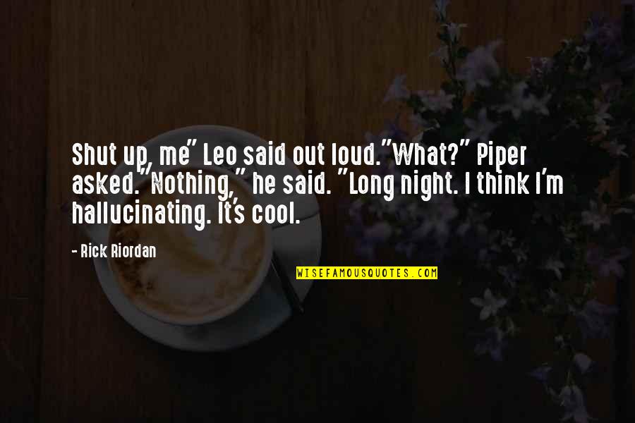 Leo Valdez Quotes By Rick Riordan: Shut up, me" Leo said out loud."What?" Piper