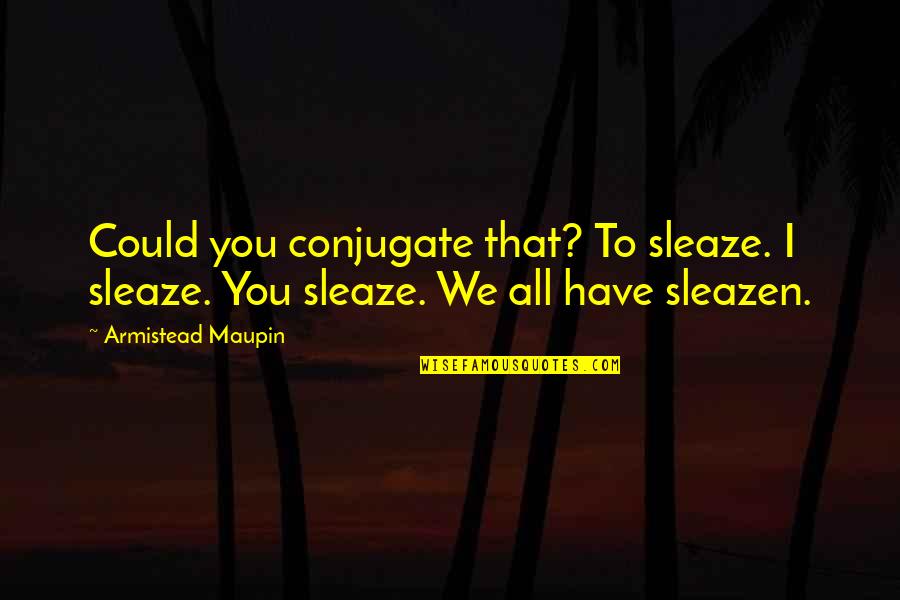 Leo Valdez Seventh Wheel Quotes By Armistead Maupin: Could you conjugate that? To sleaze. I sleaze.