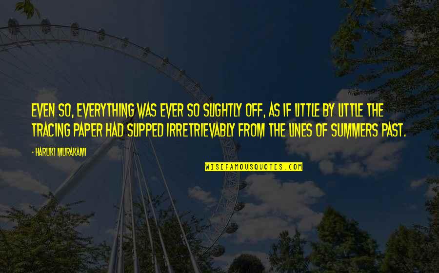 Leo Valdez Seventh Wheel Quotes By Haruki Murakami: Even so, everything was ever so slightly off,
