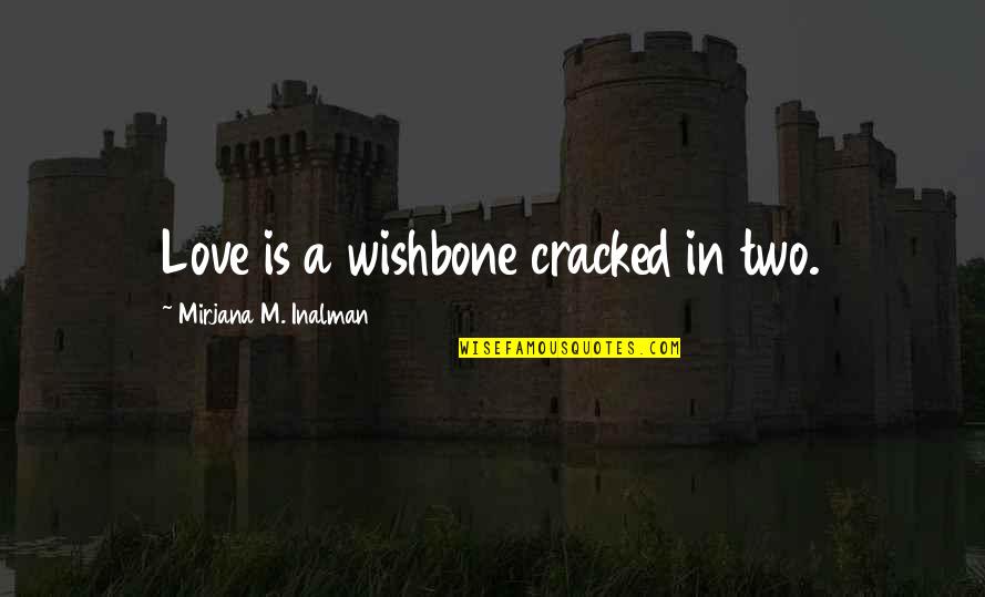 Leo Valdez Seventh Wheel Quotes By Mirjana M. Inalman: Love is a wishbone cracked in two.
