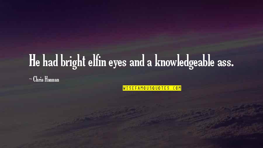 Leo Woman Quotes By Chris Hannan: He had bright elfin eyes and a knowledgeable