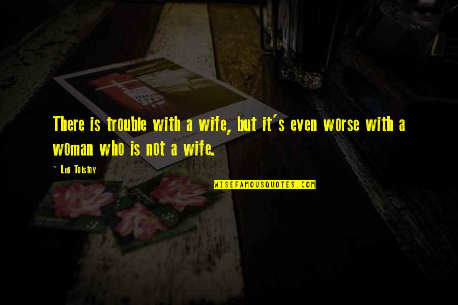 Leo Woman Quotes By Leo Tolstoy: There is trouble with a wife, but it's