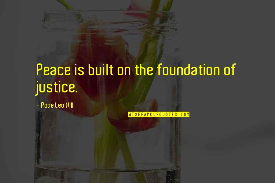 Leo Xiii Quotes By Pope Leo XIII: Peace is built on the foundation of justice. Leo Xiii Quotes By Pope Leo XIII: Peace is built on the foundation of justice.