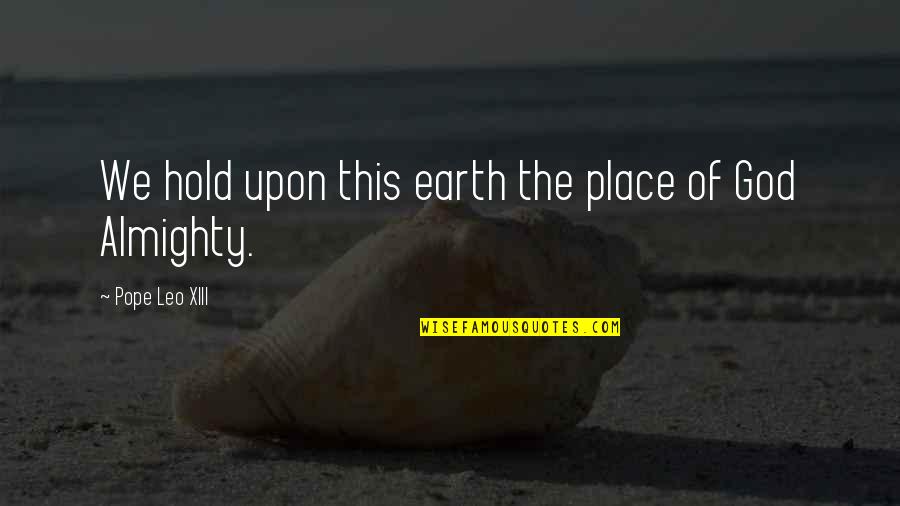 Leo Xiii Quotes By Pope Leo XIII: We hold upon this earth the place of Leo Xiii Quotes By Pope Leo XIII: We hold upon this earth the place of
