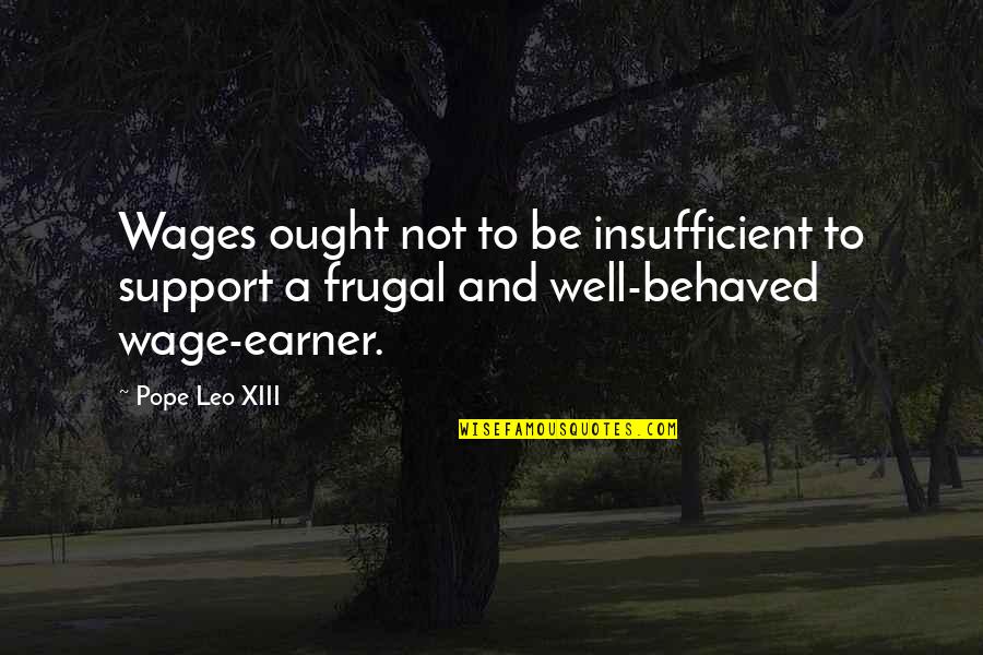 Leo Xiii Quotes By Pope Leo XIII: Wages ought not to be insufficient to support Leo Xiii Quotes By Pope Leo XIII: Wages ought not to be insufficient to support