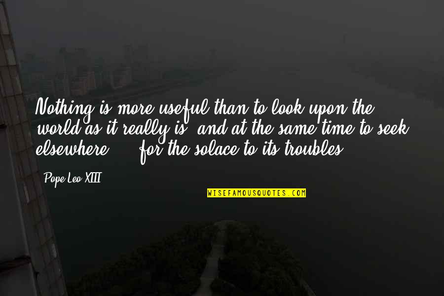 Leo Xiii Quotes By Pope Leo XIII: Nothing is more useful than to look upon Leo Xiii Quotes By Pope Leo XIII: Nothing is more useful than to look upon