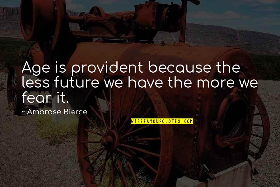 Leo Xiii Rerum Novarum Quotes By Ambrose Bierce: Age is provident because the less future we