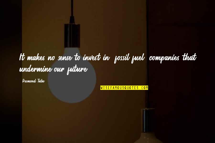 Leo Zodiac Funny Quotes By Desmond Tutu: It makes no sense to invest in [fossil