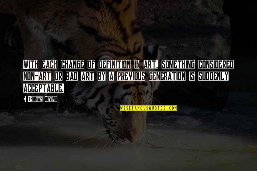 Leocadio Services Quotes By Thomas Hoving: With each change of definition in art, something Leocadio Services Quotes By Thomas Hoving: With each change of definition in art, something