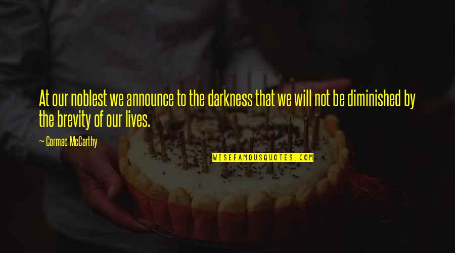 Leodan Y Quotes By Cormac McCarthy: At our noblest we announce to the darkness