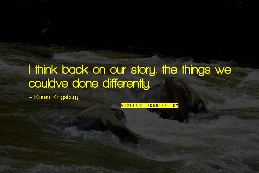 Leodan Y Quotes By Karen Kingsbury: I think back on our story, the things