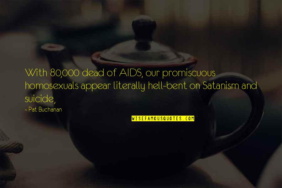 Leodes Odyssey Quotes By Pat Buchanan: With 80,000 dead of AIDS, our promiscuous homosexuals