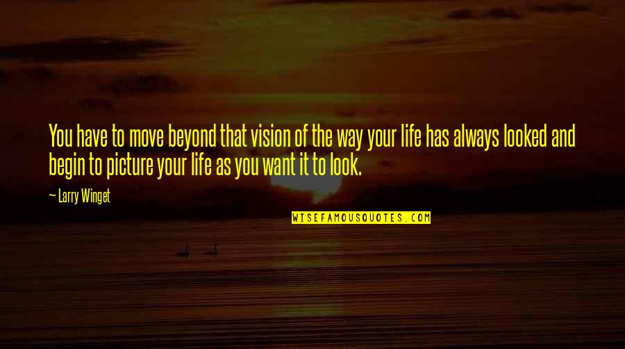 Leodes Perales Quotes By Larry Winget: You have to move beyond that vision of Leodes Perales Quotes By Larry Winget: You have to move beyond that vision of