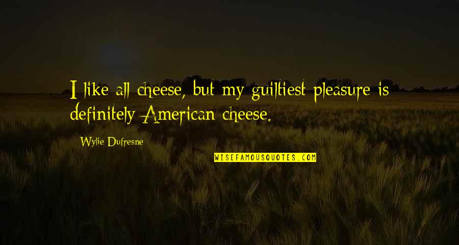 Leodes Van Quotes By Wylie Dufresne: I like all cheese, but my guiltiest pleasure