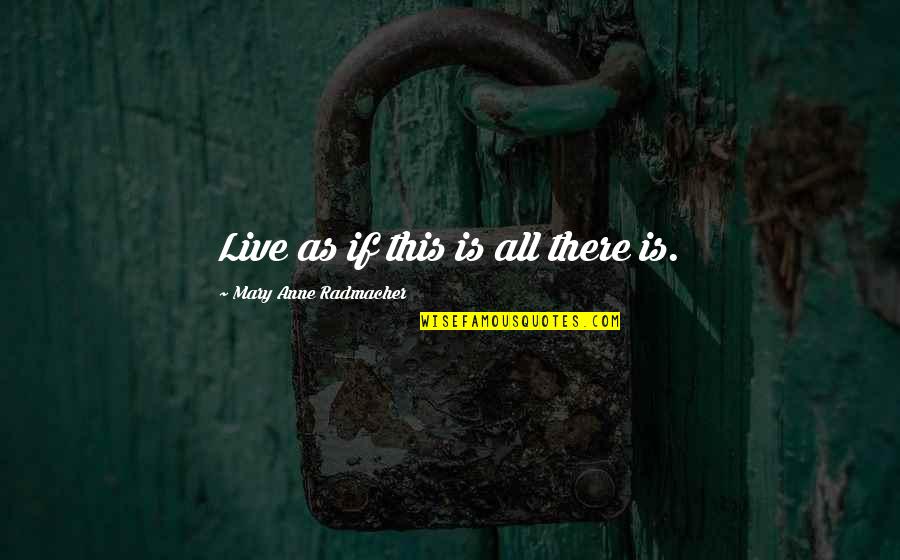 Leodesignschicago Quotes By Mary Anne Radmacher: Live as if this is all there is.